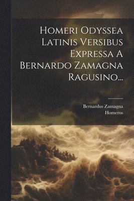 bokomslag Homeri Odyssea Latinis Versibus Expressa A Bernardo Zamagna Ragusino...