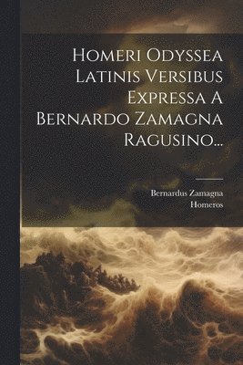 Homeri Odyssea Latinis Versibus Expressa A Bernardo Zamagna Ragusino... 1