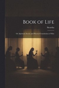 bokomslag Book of Life; or, Spiritual, Social, and Physical Constitution of Man