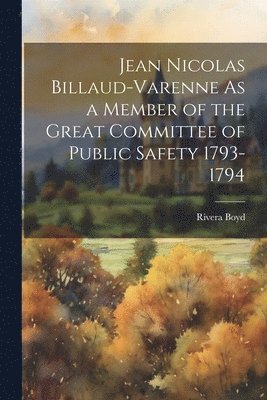 bokomslag Jean Nicolas Billaud-Varenne As a Member of the Great Committee of Public Safety 1793-1794