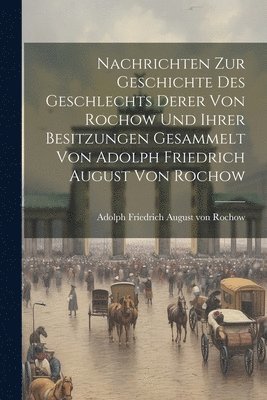 bokomslag Nachrichten Zur Geschichte Des Geschlechts Derer Von Rochow Und Ihrer Besitzungen Gesammelt Von Adolph Friedrich August Von Rochow