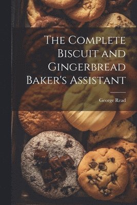 bokomslag Complete Biscuit and Gingerbread Baker's Assistant