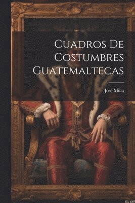Cuadros De Costumbres Guatemaltecas 1