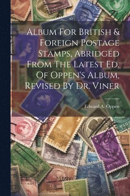 Edward A Oppen, Edward A. Oppen - Album For British & Foreign Postage Stamps, Abridged From The Latest Ed. Of Oppen's Album, Revised By Dr. Viner, Häftad