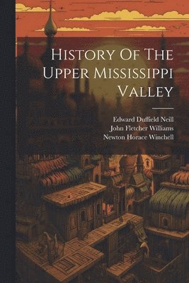 Newton Horace Winchell - History Of The Upper Mississippi Valley, Häftad