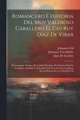 Romancero E Historia Del Muy Valeroso Caballero El Cid Ruy Daz De Vibar 1