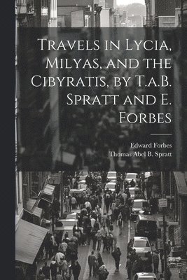 Edward Forbes, Thomas Abel B Spratt, Thomas Abel B. Spratt - Travels in Lycia, Milyas, and the Cibyratis, by T.a.B. Spratt and E. Forbes, Häftad