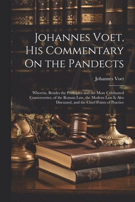 Johannes Voet, His Commentary On the Pandects 1