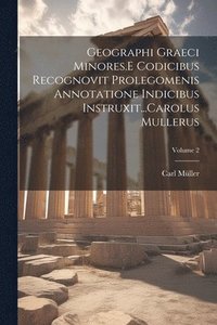 bokomslag Geographi Graeci Minores.E Codicibus Recognovit Prolegomenis Annotatione Indicibus Instruxit...Carolus Mullerus; Volume 2