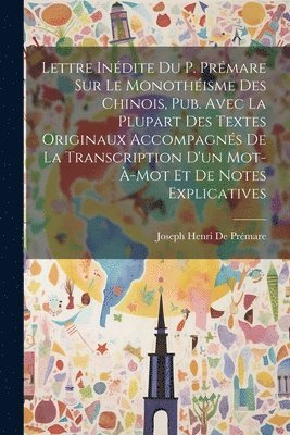Joseph Henri de Prémare, Joseph Henri De Prémare - Lettre Inédite Du P. Prémare Sur Le Monothéisme Des Chinois, Pub. Avec La Plupart Des Textes Originaux Accompagnés De La Transcription D'un Mot-À-Mot Et De Notes Explicatives, Häftad