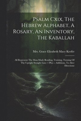 Mrs Grace Elizabeth (Sanders) Macy] - Psalm Cxix, The Hebrew Alphabet, A Rosary, An Inventory, The Kaballah, Häftad