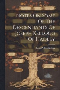 bokomslag Notes On Some Of The Descendants Of Joseph Kellogg Of Hadley