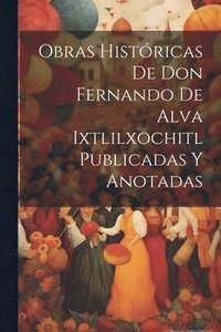 bokomslag Obras Histricas De Don Fernando De Alva Ixtlilxochitl Publicadas Y Anotadas