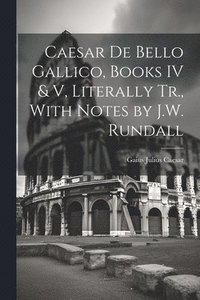 bokomslag Caesar De Bello Gallico, Books IV & V, Literally Tr., With Notes by J.W. Rundall