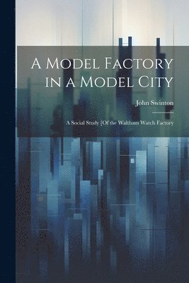 A Model Factory in a Model City 1