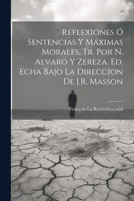 Reflexiones  Sentencias Y Mximas Morales, Tr. Por N. Alvaro Y Zereza. Ed. Echa Bajo La Direccion De J.R. Masson 1