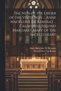 bokomslag The Nun of the Order of the Visitation ... Anne Madeleine De Rmusat ... Called the Second Margaret Mary of the Sacred Heart