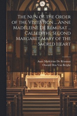 Nun of the Order of the Visitation ... Anne Madeleine De Rémusat ... Called the Second Margaret Mary of the Sacred Heart