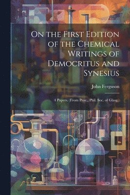 John Ferguson - On the First Edition of the Chemical Writings of Democritus and Synesius, Häftad