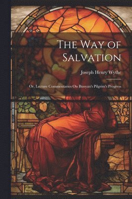 bokomslag The Way of Salvation; Or, Lecture Commentaries On Bunyan's Pilgrim's Progress