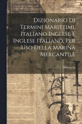 bokomslag Dizionario Di Termini Marittimi, Italiano Inglese E Inglese Italiano, Per Uso Della Marina Mercantile