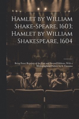 Hamlet by William Shake-Speare, 1603; Hamlet by William Shakespeare, 1604