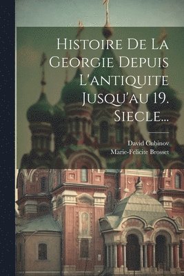 Histoire De La Georgie Depuis L'antiquite Jusqu'au 19. Siecle... 1