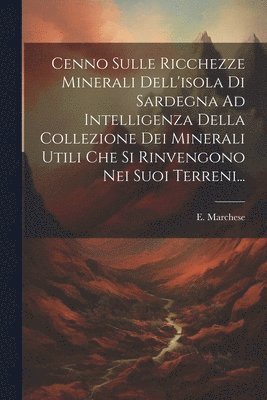 Cenno Sulle Ricchezze Minerali Dell'isola Di Sardegna Ad Intelligenza Della Collezione Dei Minerali Utili Che Si Rinvengono Nei Suoi Terreni... 1