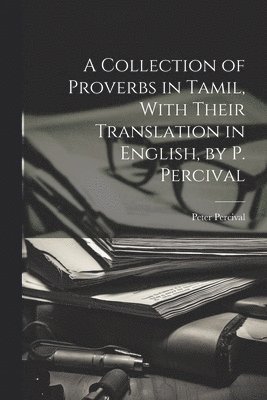A Collection of Proverbs in Tamil, With Their Translation in English, by P. Percival 1