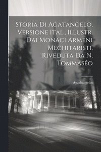bokomslag Storia Di Agatangelo, Versione Ital., Illustr. Dai Monaci Armeni Mechitaristi, Riveduta Da N. Tommaso