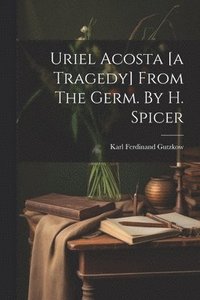 bokomslag Uriel Acosta [a Tragedy] From The Germ. By H. Spicer