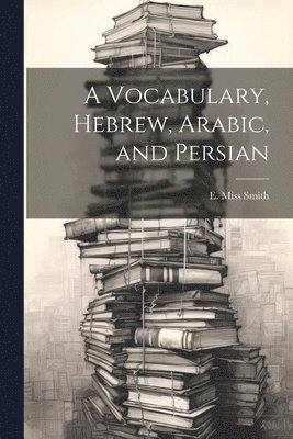 E Smith - Vocabulary, Hebrew, Arabic, and Persian, Häftad