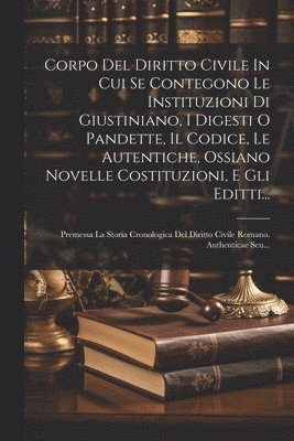 bokomslag Corpo Del Diritto Civile In Cui Se Contegono Le Instituzioni Di Giustiniano, I Digesti O Pandette, Il Codice, Le Autentiche, Ossiano Novelle Costituzioni, E Gli Editti...