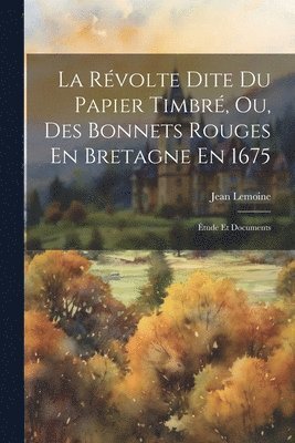 bokomslag Révolte Dite Du Papier Timbré, Ou, Des Bonnets Rouges En Bretagne En 1675