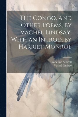 bokomslag The Congo, and Other Poems, by Vachel Lindsay. With an Introd. by Harriet Monroe