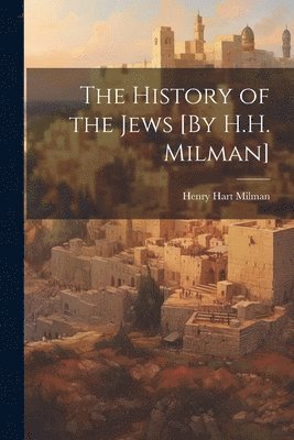 The History of the Jews [By H.H. Milman] 1