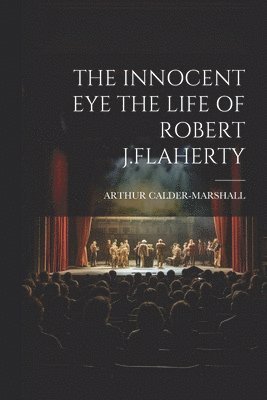 Arthur Calder-Marshall, ARTHUR CALDER-MARSHALL - Innocent Eye the Life of Robert J.Flaherty, Häftad