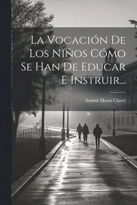 bokomslag La Vocacin De Los Nios Cmo Se Han De Educar E Instruir...