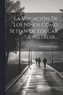 La Vocacin De Los Nios Cmo Se Han De Educar E Instruir... 1