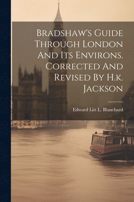 bokomslag Bradshaw's Guide Through London And Its Environs. Corrected And Revised By H.k. Jackson