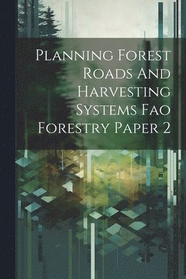 bokomslag Planning Forest Roads And Harvesting Systems Fao Forestry Paper 2