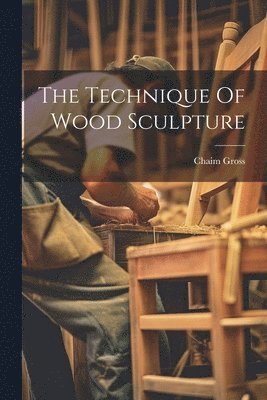 The Technique Of Wood Sculpture 1