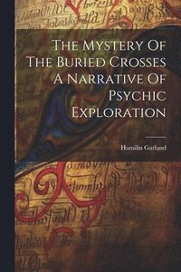 bokomslag Mystery Of The Buried Crosses A Narrative Of Psychic Exploration