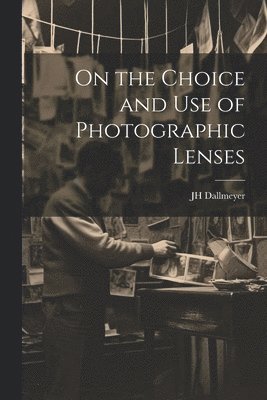 On the Choice and Use of Photographic Lenses 1