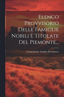 Elenco Provvisorio Delle Famiglie Nobili E Titolate Del Piemonte... 1