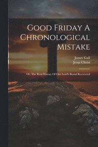 bokomslag Good Friday A Chronological Mistake