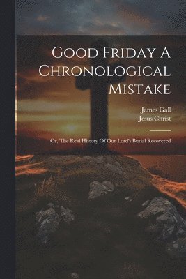 Good Friday A Chronological Mistake 1