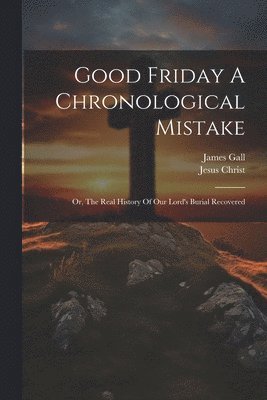 Good Friday A Chronological Mistake