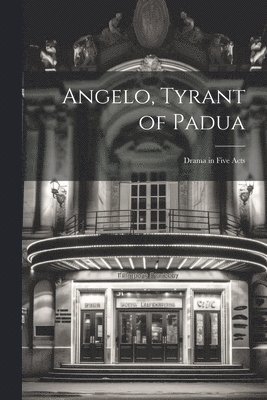 Angelo, Tyrant of Padua; Drama in Five Acts 1