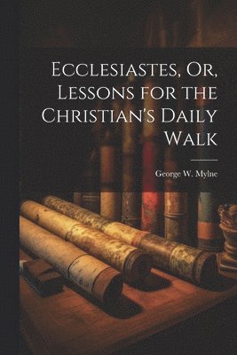 bokomslag Ecclesiastes, Or, Lessons for the Christian's Daily Walk